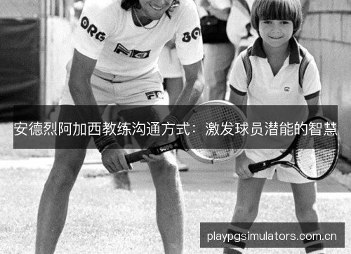 安德烈阿加西教练沟通方式:激发球员潜能的智慧 安德烈阿加西教练沟通方式:激发球员潜能的智慧